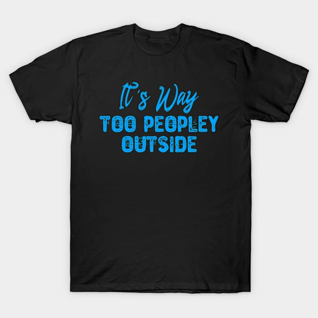 It's Way Too Peopley Outside - Introvert T-Shirt by Yyoussef101